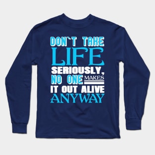 Don’t Take Life Seriously No One Makes It Out Alive Anyway Long Sleeve T-Shirt